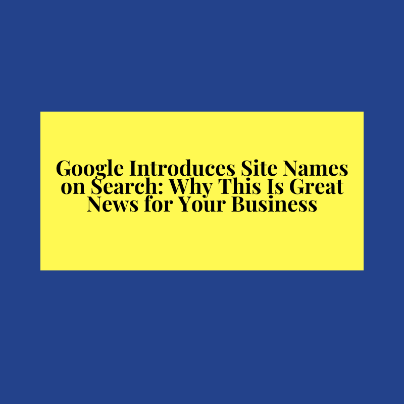 Google Introduces Site Names on Search Why This Is Great News for Your Business (1)